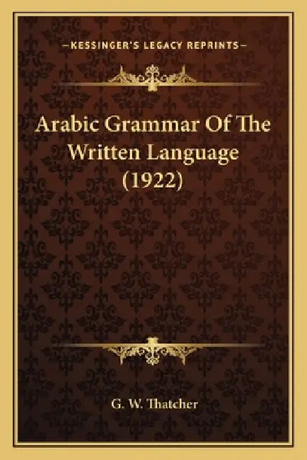 Arabic Grammar Of The Written Language (1922) by G. W. Thatcher