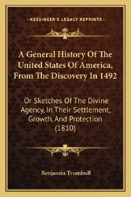 A General History Of The United States Of America, From The Discovery In 1492: Or Sketches Of The Divine Agency, In Their Settlement, Growth, And Prot by Benjamin Trumbull