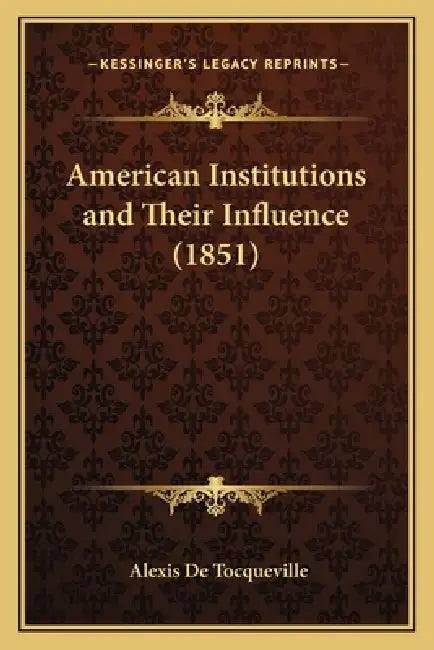 American Institutions and Their Influence (1851) by Alexis de Tocqueville