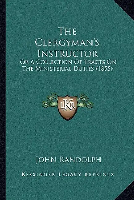 The Clergyman's Instructor: Or A Collection Of Tracts On The Ministerial Duties (1855) by John Randolph