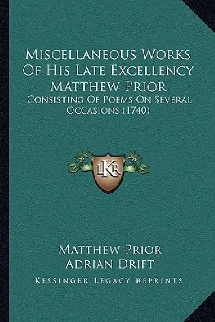 Miscellaneous Works Of His Late Excellency Matthew Prior: Consisting Of Poems On Several Occasions (1740) by Matthew Prior, Adrian Drift