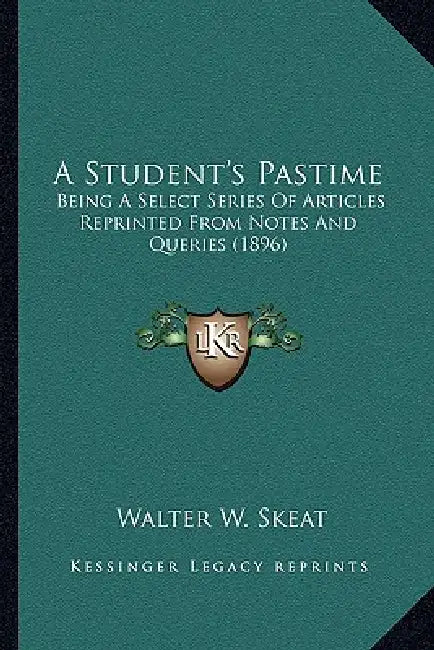 A Student's Pastime: Being A Select Series Of Articles Reprinted From Notes And Queries (1896) by Walter W. Skeat