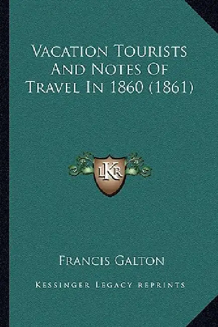 Vacation Tourists And Notes Of Travel In 1860 (1861) by Francis Galton