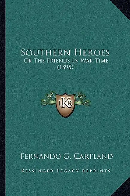 Southern Heroes: Or The Friends In War Time (1895) by Fernando G. Cartland