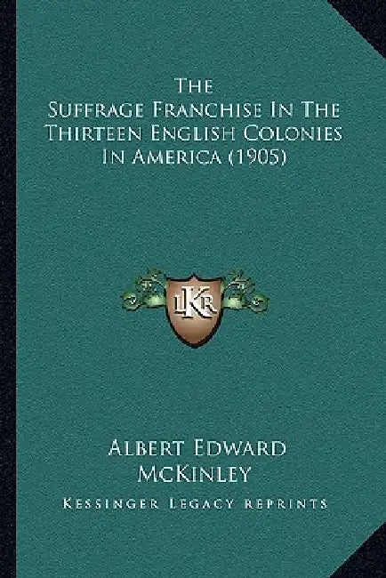 The Suffrage Franchise In The Thirteen English Colonies In America (1905) by Albert Edward McKinley