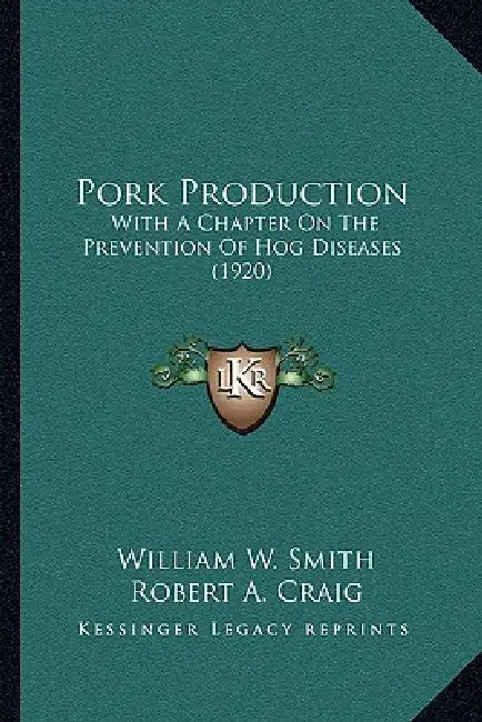 Pork Production: With A Chapter On The Prevention Of Hog Diseases (1920) by William W. Smith, Robert A. Craig