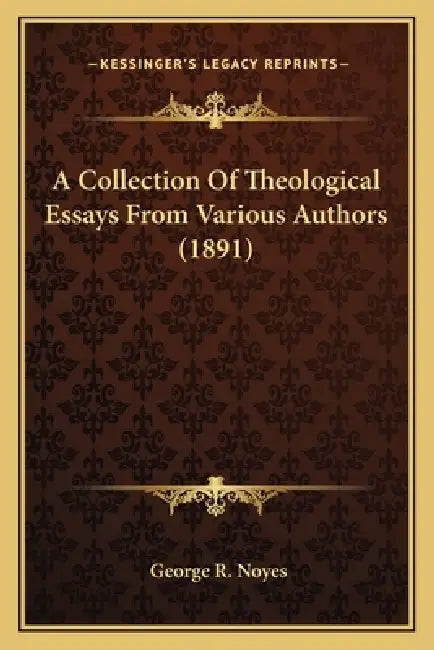 A Collection Of Theological Essays From Various Authors (1891) by George R. Noyes