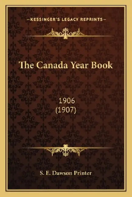 The Canada Year Book: 1906 (1907) by S. E. Dawson Printer