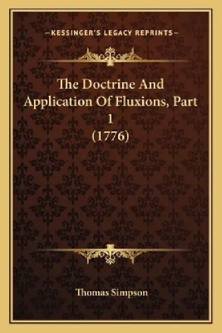 The Doctrine And Application Of Fluxions, Part 1 (1776) by Thomas Simpson