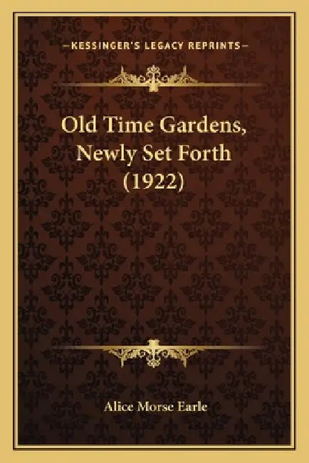 Old Time Gardens, Newly Set Forth (1922) by Alice Morse Earle