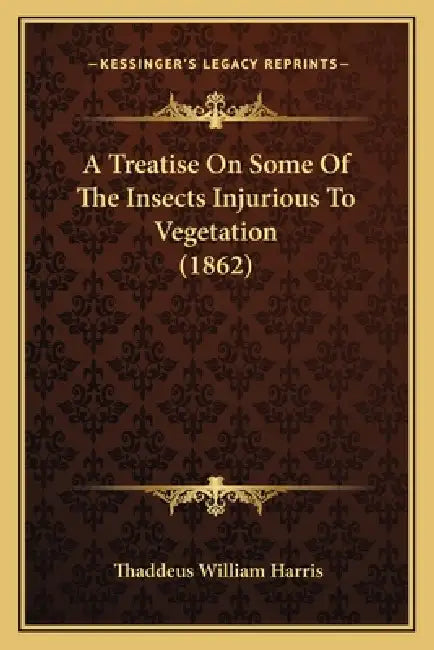 A Treatise On Some Of The Insects Injurious To Vegetation (1862) by Thaddeus William Harris