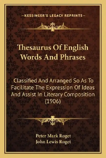 Thesaurus Of English Words And Phrases: Classified And Arranged So As To Facilitate The Expression Of Ideas And Assist In Literary Composition (1906) by Peter Mark Roget, John Lewis Roget