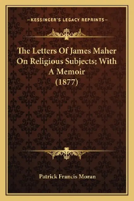 The Letters Of James Maher On Religious Subjects; With A Memoir (1877) by Patrick Francis Moran
