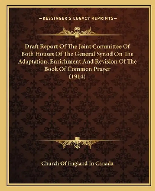 Draft Report Of The Joint Committee Of Both Houses Of The General Synod On The Adaptation, Enrichment And Revision Of The Book Of Common Prayer (1914) by Church of England in Canada