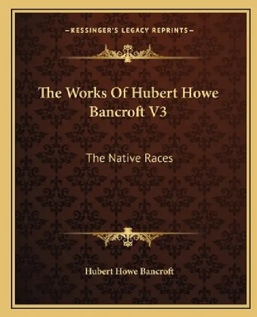 The Works Of Hubert Howe Bancroft V3: The Native Races: Myths And Languages (1883) by Hubert Howe Bancroft