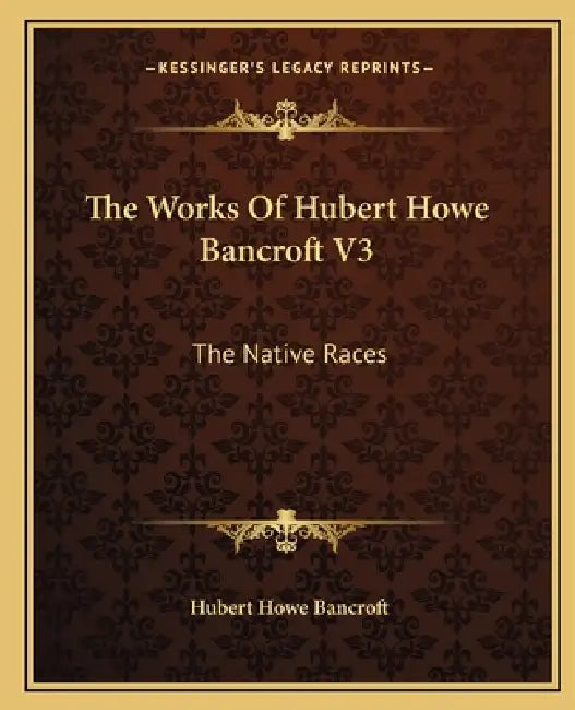 The Works Of Hubert Howe Bancroft V3: The Native Races: Myths And Languages (1883) by Hubert Howe Bancroft