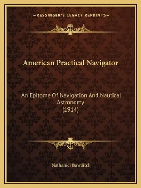 American Practical Navigator: An Epitome Of Navigation And Nautical Astronomy (1914) by Nathaniel Bowditch