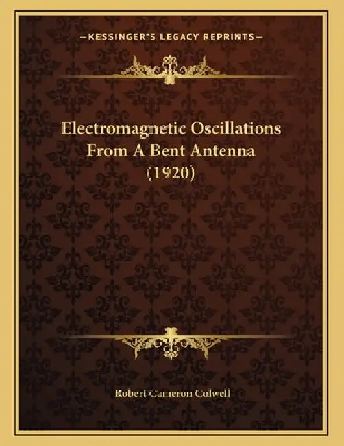 Electromagnetic Oscillations From A Bent Antenna (1920) by Robert Cameron Colwell