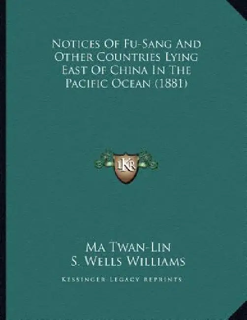 Notices Of Fu-Sang And Other Countries Lying East Of China In The Pacific Ocean (1881) by Ma Twan-Lin, S. Wells Williams