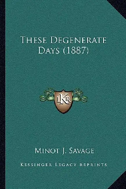 These Degenerate Days (1887) by Minot J. Savage