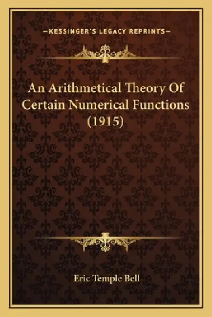 An Arithmetical Theory Of Certain Numerical Functions (1915) by Eric Temple Bell