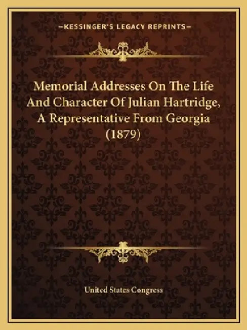 Memorial Addresses On The Life And Character Of Julian Hartridge, A Representative From Georgia (1879) by United States Congress