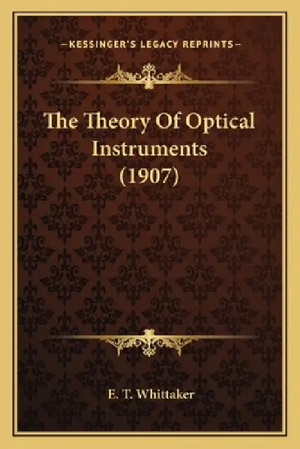 The Theory Of Optical Instruments (1907) by E. T. Whittaker