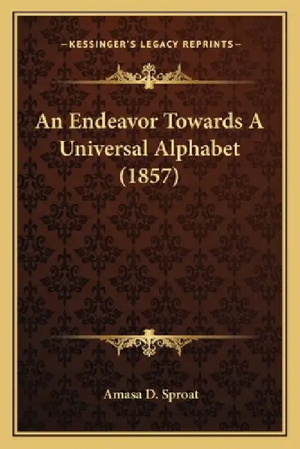 An Endeavor Towards A Universal Alphabet (1857) by Amasa D. Sproat
