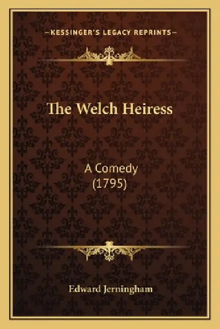 The Welch Heiress: A Comedy (1795) by Edward Jerningham