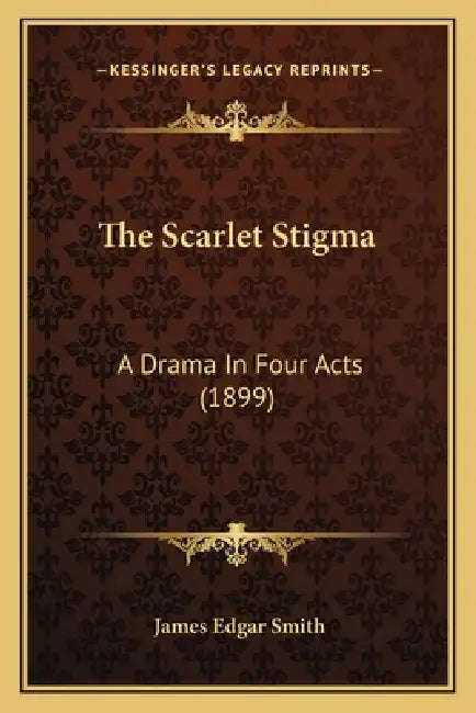 The Scarlet Stigma: A Drama In Four Acts (1899) by James Edgar Smith