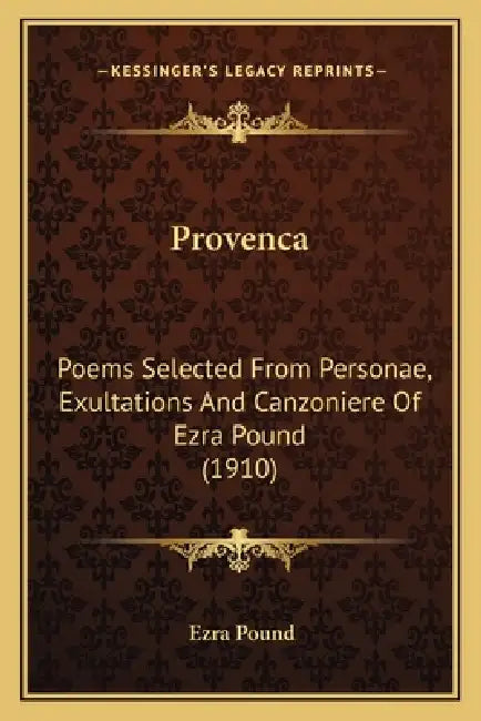 Provenca: Poems Selected From Personae, Exultations And Canzoniere Of Ezra Pound (1910) by Ezra Pound