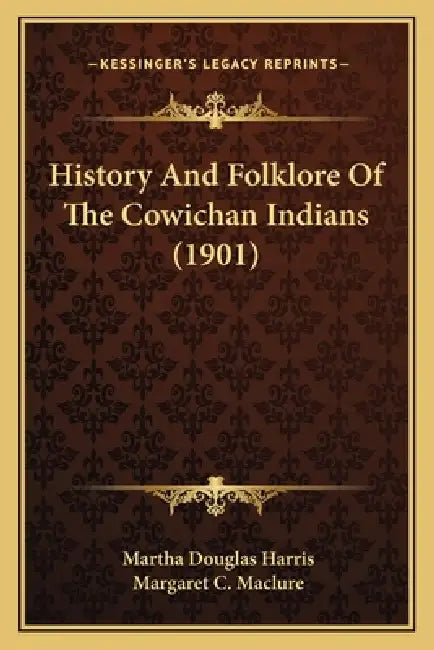 History And Folklore Of The Cowichan Indians (1901) by Martha Douglas Harris, Margaret C. Maclure