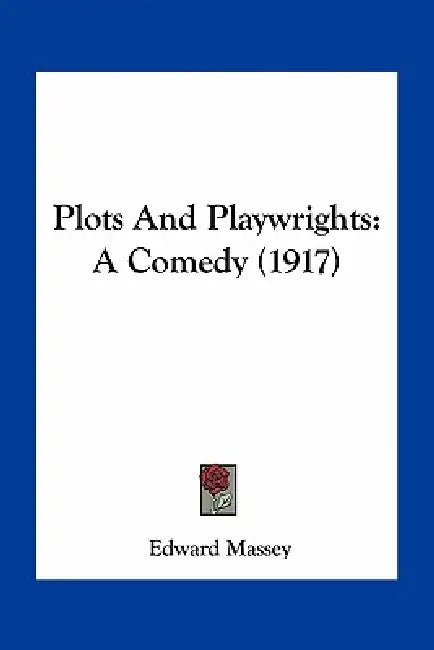 Plots And Playwrights: A Comedy (1917) by Edward Massey