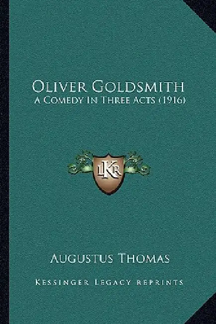 Oliver Goldsmith: A Comedy In Three Acts (1916) by Augustus Thomas