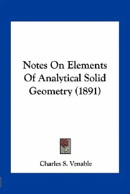 Notes On Elements Of Analytical Solid Geometry (1891) by Charles S. Venable