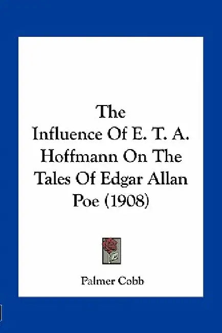 The Influence Of E. T. A. Hoffmann On The Tales Of Edgar Allan Poe (1908) by Palmer Cobb
