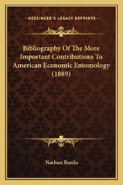 Bibliography Of The More Important Contributions To American Economic Entomology (1889) by Nathan Banks