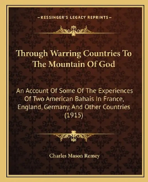 Through Warring Countries To The Mountain Of God: An Account Of Some Of The Experiences Of Two American Bahais In France, England, Germany, And Other by Charles Mason Remey