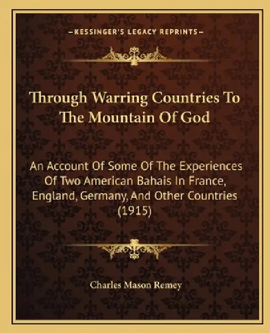 Through Warring Countries To The Mountain Of God: An Account Of Some Of The Experiences Of Two American Bahais In France, England, Germany, And Other by Charles Mason Remey