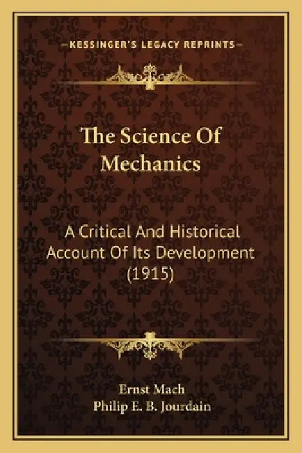 The Science Of Mechanics: A Critical And Historical Account Of Its Development (1915) by Ernst Mach, Philip E. B. Jourdain