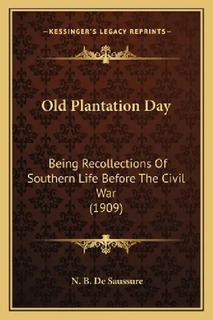 Old Plantation Day: Being Recollections Of Southern Life Before The Civil War (1909) by N. B. de Saussure