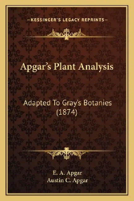 Apgar's Plant Analysis: Adapted To Gray's Botanies (1874) by E. A. Apgar, Austin C. Apgar