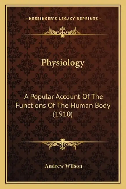 Physiology: A Popular Account Of The Functions Of The Human Body (1910) by Andrew Wilson
