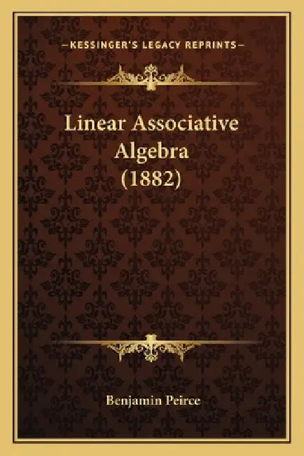 Linear Associative Algebra (1882) by Benjamin Peirce