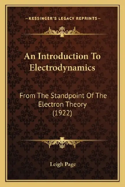 An Introduction To Electrodynamics: From The Standpoint Of The Electron Theory (1922) by Leigh Page