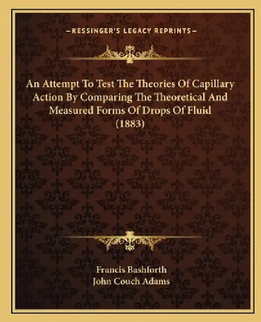 An Attempt To Test The Theories Of Capillary Action By Comparing The Theoretical And Measured Forms Of Drops Of Fluid (1883) by Francis Bashforth, John Couch Adams