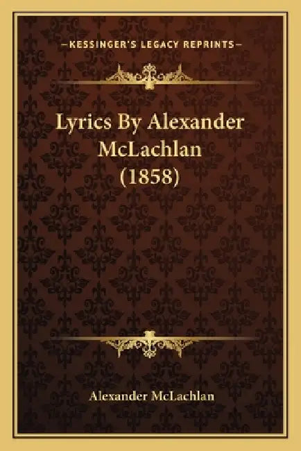 Lyrics By Alexander McLachlan (1858) by Alexander McLachlan