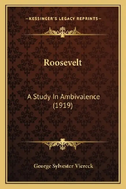 Roosevelt: A Study In Ambivalence (1919) by George Sylvester Viereck