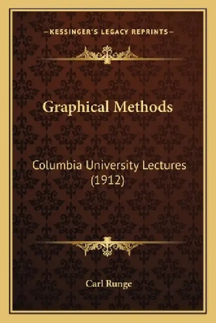 Graphical Methods: Columbia University Lectures (1912) by Carl Runge