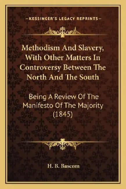 Methodism And Slavery, With Other Matters In Controversy Between The North And The South: Being A Review Of The Manifesto Of The Majority (1845) by Henry Bidleman Bascom